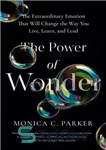 دانلود کتاب The Power of Wonder: The Extraordinary Emotion That Will Change the Way You Live, Learn, and Lead –...