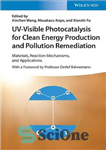 دانلود کتاب UV-Visible Photocatalysis for Clean Energy Production and Pollution Remediation: Materials, Reaction Mechanisms, and Applications – فوتوکاتالیز قابل مشاهده...