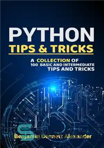 دانلود کتاب Python Tips and Tricks : A Collection of 100 Basic & Intermediate Tips & Tricks – نکات و...
