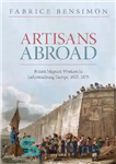 دانلود کتاب Artisans Abroad: British Migrant Workers in Industrialising Europe, 1815-1870 – صنعتگران خارج از کشور: کارگران مهاجر بریتانیایی در...