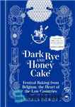 دانلود کتاب Dark Rye and Honey Cake: Festival Baking from Belgium, the Heart of the Low Countries – کیک چاودار...