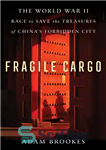 دانلود کتاب Fragile Cargo: The World War II Race to Save the Treasures of China’s Forbidden City – محموله شکننده:...