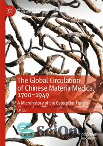 دانلود کتاب The Global Circulation of Chinese Materia Medica, 17001949: A Microhistory of the Caterpillar Fungus – گردش جهانی ماده... 