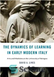 دانلود کتاب The Dynamics of Learning in Early Modern Italy: Arts and Medicine at the University of Bologna – دینامیک...