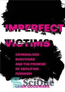 دانلود کتاب Imperfect Victims: Criminalized Survivors and the Promise of Abolition Feminism – قربانیان ناقص: بازماندگان جرم انگاری و فمینیسم... 