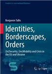 دانلود کتاب Identities, Borderscapes, Orders: (In)Security, (Im)Mobility and Crisis in the EU and Ukraine – هویت ها، مرزها، نظم ها:...