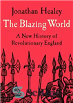 دانلود کتاب The Blazing World: A New History of Revolutionary England – جهان فروزان: تاریخ جدید انگلستان انقلابی