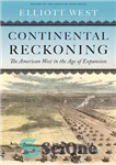 دانلود کتاب Continental Reckoning: The American West in the Age of Expansion محاسبه قاره ای: غرب آمریکا در عصر... 