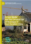 دانلود کتاب Screen Media and the Construction of Nostalgia in Post-Socialist China – رسانه های صفحه نمایش و ساخت نوستالژی...