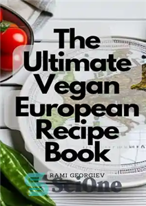 دانلود کتاب The Ultimate Vegan European Recipe Book – From the Streets of Paris to the Beaches of Greece –...