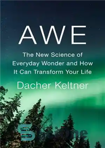 دانلود کتاب Awe: The New Science of Everyday Wonder and How It Can Transform Your Life – هیبت: علم جدید...