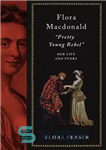 دانلود کتاب Flora Macdonald: ‘Pretty Young Rebel’: Her Life and Story – فلورا مکدونالد: “شورش جوان زیبا”: زندگی و داستان...