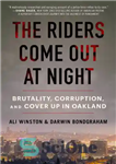 دانلود کتاب The Riders Come Out at Night: Brutality, Corruption, and Cover-up in Oakland – سواران در شب بیرون می...