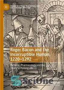 دانلود کتاب Roger Bacon and the Incorruptible Human, 1220-1292: Alchemy, Pharmacology and the Desire to Prolong Life – راجر بیکن... 