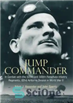 دانلود کتاب Jump Commander: In Combat with the 505th and 508th Parachute Infantry Regiments, 82nd Airborne Division in World War...