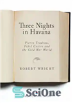 دانلود کتاب Three Nights in Havana: Pierre Trudeau, Fidel Castro, and the Cold War World – سه شب در هاوانا:...