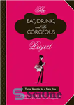 دانلود کتاب The Eat, Drink, and Be Gorgeous Project: Three Months to a New You – پروژه Eat, Drink, and...