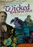 دانلود کتاب Wicked Springfield: Crime, Corruption & Scandal During the Lincoln Era – اسپرینگفیلد شریر: جنایت، فساد و رسوایی در...