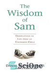 دانلود کتاب The Wisdom of Sam: Observation on Life from an Uncommon Child – حکمت سام: مشاهده زندگی از یک...