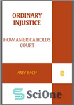 دانلود کتاب Ordinary Injustice: How America Holds Court – بی عدالتی معمولی: چگونه آمریکا دادگاه برگزار می کند