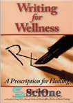 دانلود کتاب Writing for Wellness: A Prescription for Healing – نوشتن برای سلامتی: نسخه ای برای شفا