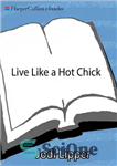 دانلود کتاب Live Like a Hot Chick: How to Feel Sexy, Find Confidence, and Create Balance at Work and Play...