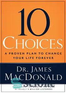 دانلود کتاب 10 Choices: A Proven Plan to Change Your Life Forever – 10 انتخاب: یک برنامه اثبات شده برای...