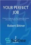 دانلود کتاب Your Perfect Job: A Guide to Discovering Your Gifts, Following Your Passions, and Loving Your Work for the...