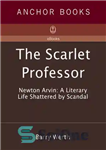 دانلود کتاب The Scarlet Professor: Newton Arvin: A Literary Life Shattered by Scandal – پروفسور اسکارلت: نیوتن آروین: زندگی ادبی...