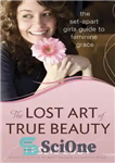 دانلود کتاب The Lost Art of True Beauty: The Set-Apart Girl’s Guide to Feminine Grace – هنر گمشده زیبایی واقعی:...