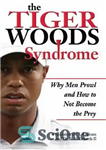 دانلود کتاب The Tiger Woods Syndrome: Why Men Prowl and How to Not Become the Prey – سندرم تایگر وودز:...