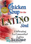 دانلود کتاب Chicken Soup for the Latino Soul: Celebrating La Comunidad Latina – سوپ مرغ برای روح لاتین: جشن La...