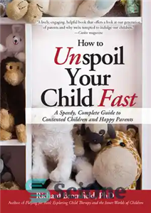 دانلود کتاب How to Unspoil Your Child Fast: A Speedy, Complete Guide to Contented Children and Happy Parents – چگونه...