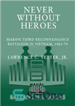 دانلود کتاب Never Without Heroes: Marine Third Reconnaissance Battalion in Vietnam, 1965-70 – هرگز بدون قهرمانان: سومین گردان شناسایی تفنگداران...