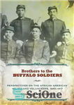 دانلود کتاب Brothers to the Buffalo Soldiers: Perspectives on the African American Militia and Volunteers, 1865-1917 – برادران به سربازان...