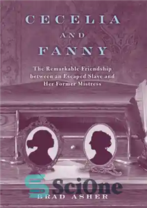 دانلود کتاب Cecelia and Fanny: The Remarkable Friendship Between an Escaped Slave and Her Former Mistress – سیسلیا و فانی:...