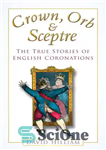 دانلود کتاب Crown, Orb and Sceptre: The True Stories of English Coronations – تاج، گوی و عصا: داستان های واقعی...