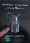 دانلود کتاب Investing in Antique Silver Toys and Miniatures: Paperback Edition – سرمایه گذاری در اسباب بازی های نقره ای...