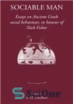 دانلود کتاب Sociable Man: Essays on Ancient Greek Social Behaviour in Honour of Nick Fisher – انسان اجتماعی: مقالاتی درباره...