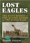 دانلود کتاب Lost Eagles: One Man’s Mission to Find Missing Airmen in Two World Wars – عقاب های گمشده: ماموریت...