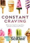 دانلود کتاب Constant Craving: What Your Food Cravings Mean and How to Overcome Them – هوس مداوم: هوس های غذایی...