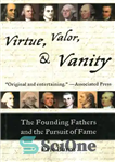 دانلود کتاب Virtue, Valor, and Vanity: The Inside Story of the Founding Fathers and the Price of a More Perfect...