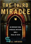 دانلود کتاب The Third Miracle: An Ordinary Man, a Medical Mystery, and a Trial of Faith – معجزه سوم: یک...