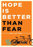 دانلود کتاب Hope Is Better Than Fear: Paying Jack Layton Forward – امید بهتر از ترس است: پرداخت به جلو...