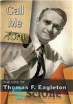 دانلود کتاب Call Me Tom: The Life of Thomas F. Eagleton – مرا تام صدا کن: زندگی توماس اف ایگلتون