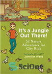 دانلود کتاب It’s a Jungle Out There!: 52 Nature Adventures for City Kids – اینجا جنگلی است!: 52 ماجراجویی در...