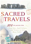 دانلود کتاب Sacred Travels: 274 Places to Find Joy, Seek Solace, and Learn to Live More Fully – سفرهای مقدس:...