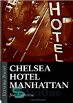 دانلود کتاب Chelsea Hotel Manhattan: A Raw Eulogy To A New York Icon – هتل چلسی منهتن: مداحی خام برای...