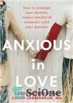 دانلود کتاب Anxious in Love: How to Manage Your Anxiety, Reduce Conflict, and Reconnect with Your Partner – مضطرب در...