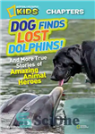 دانلود کتاب Dog Finds Lost Dolphins: And More True Stories of Amazing Animal Heroes – سگ دلفین های گمشده را...